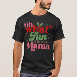 Oh What Fun It is to Be Mama Christmas Family frie T-Shirt