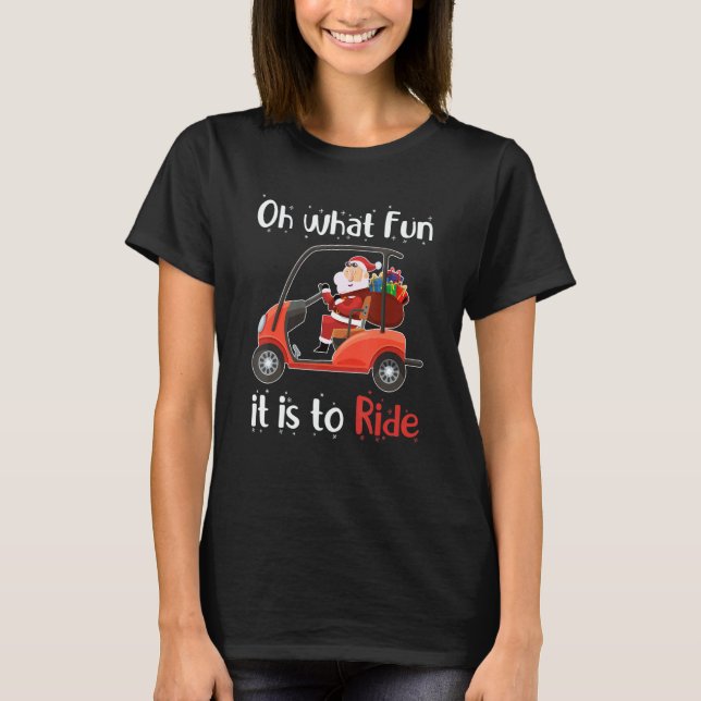 Oh What Fun It Is To Ride Golf Cart Christmas Golf T-Shirt (Front)