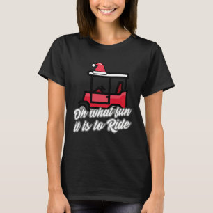 Oh What Fun It Is To Ride Golf Ugly Christmas Swea T-Shirt