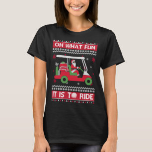 Oh What Fun It Is To Ride Golf Ugly Christmas Xmas T-Shirt
