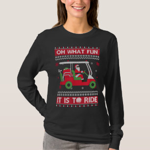 Oh What Fun It Is To Ride Golf Ugly Christmas Xmas T-Shirt