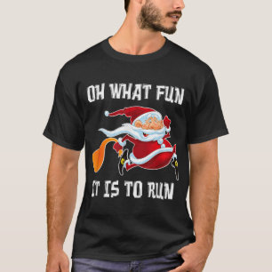 Oh What Fun It Is To Run Funny Christmas Santa Run T-Shirt