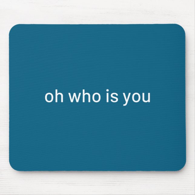 Oh Who Is You Funny Quote  Mouse Mat (Front)