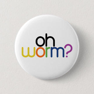 oh worm? 6 cm round badge