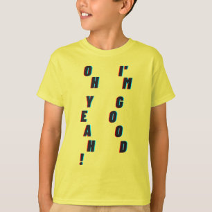 oh yeah! I'm good T-Shirt