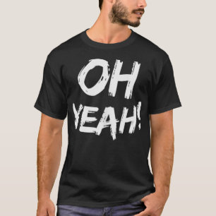 Oh Yeah  T-Shirt