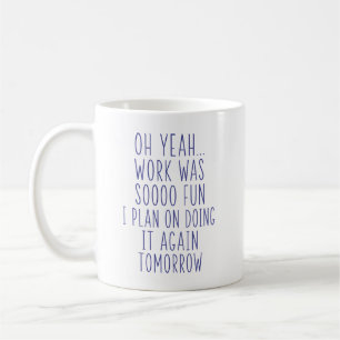 Oh Yeah Work Was Soooo Fun Funny Sarcastic Office Coffee Mug