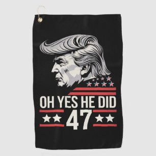Oh Yes He Did 47 Trump 2024  Golf Towel