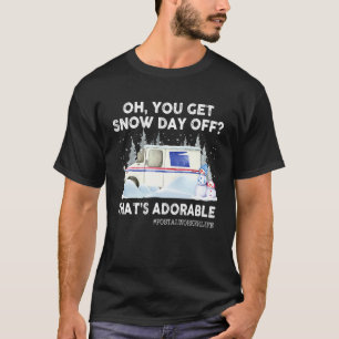 Oh You Get Snow Day Off That's Adorable Postal Wor T-Shirt
