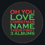 Oh You Love Christmas Name Their First 3 Albums  Classic Round Sticker<br><div class="desc">Oh You Love Christmas Name Their First 3 Albums</div>