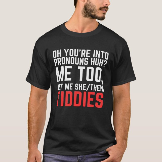 Oh You re Into Pronouns Huh Me Too Let Me SheThem  T-Shirt (Front)