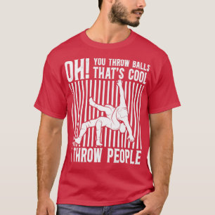 Oh you throw Balls Thats cool I throw People Funny T-Shirt