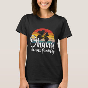 Ohana Means Family Hibiscus Retro Hawaii Summer Ho T-Shirt
