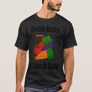 Ohh Baby I Like It Raw Vegan Vegetarian Men Women T-Shirt