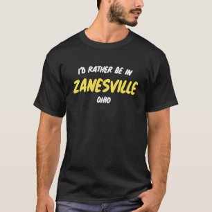 Ohio I'D RATHER BE IN ZANESVILLE Ohio T-Shirt