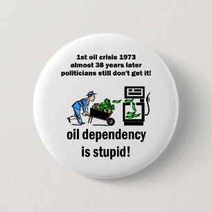oil dependency is stupid 6 cm round badge