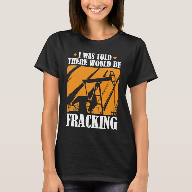 Oil Drilling Humour  Fracker Oilfield Fracking T-Shirt (Front)