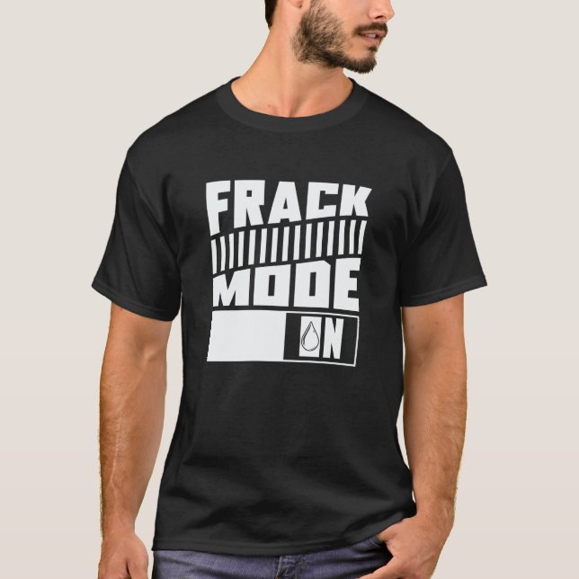 Oil Drilling Mode On  Fracker Oilfield Fracking T-Shirt (Front)