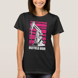 Oil Drilling Mother Fracker Fracking Oilfield Mum T-Shirt