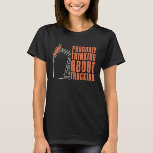 Oil Drilling Oilfield Fracker  Fracking T-Shirt