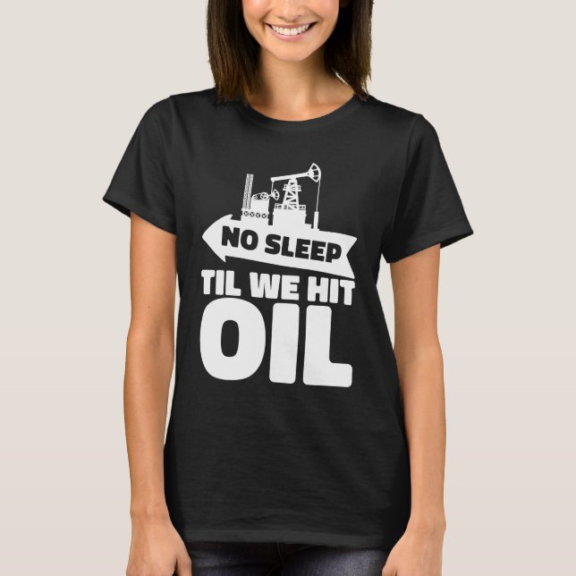 Oil Drilling Rig Fracker  Fracking Oilfield T-Shirt (Front)