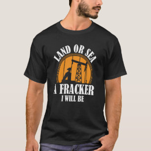 Oil Drilling Sea  Fracker Oilfield Fracking T-Shirt