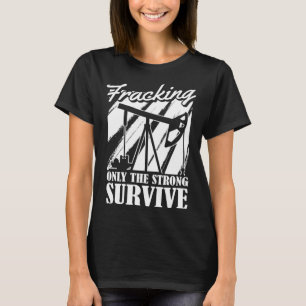 Oil Drilling Survive Oilfield Fracker Fracking T-Shirt