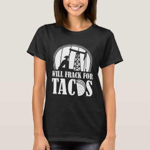 Oil Drilling Tacos  Fracker Oilfield Fracking T-Shirt