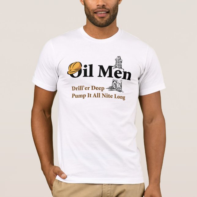 Oil Men Drill'er Deep, Pump It All Nite Long T-Shirt (Front)