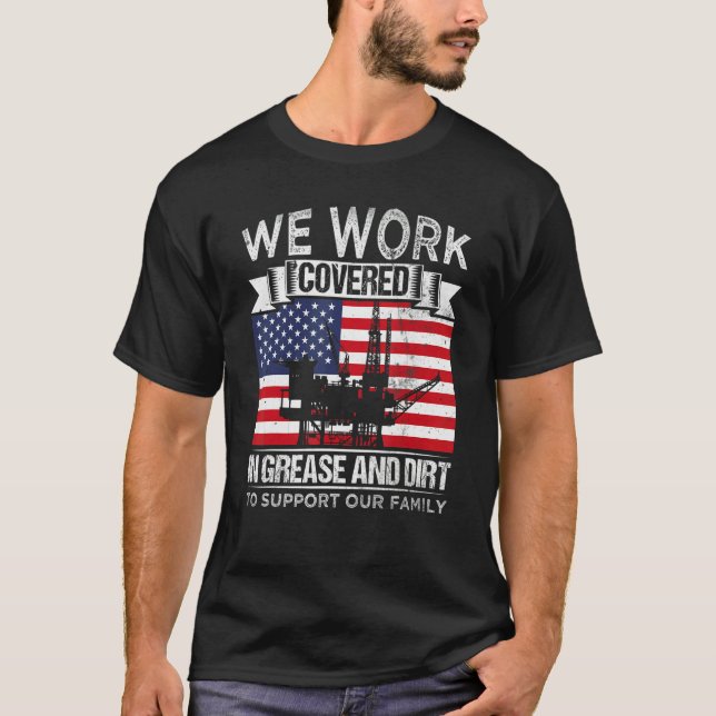 Oil Platform Work Covered Grease And Dirt Support  T-Shirt (Front)