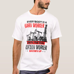 Oil Rig Worker Until The Real Oilfield Worker Show T-Shirt