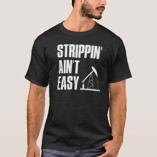 Oil Rigger Humour Strippin Ain't Easy Drilling Rig T-Shirt