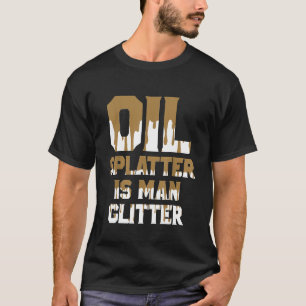 Oil Splatter Is Man Glitter T-Shirt