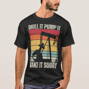 Oilfield Drilling Vintage Drill It Pump It Oilman T-Shirt
