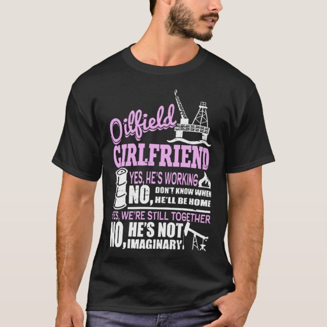 Oilfield Girlfriend We Still Together Oil Rig Work T-Shirt (Front)
