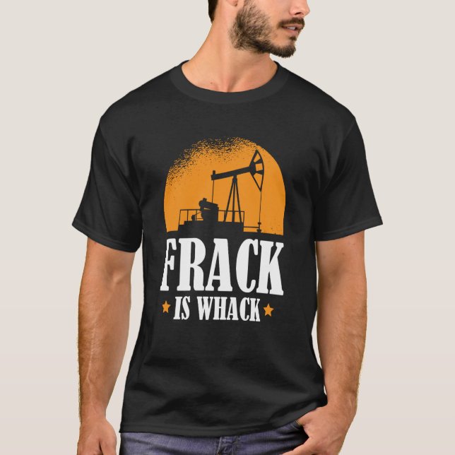 Oilfield Humor Drilling Oil  Fracker Fracking T-Shirt (Front)