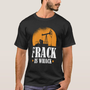 Oilfield Humour Drilling Oil  Fracker Fracking T-Shirt