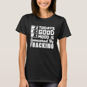 Oilfield Mood Fracker Oil Drilling Fracking T-Shirt