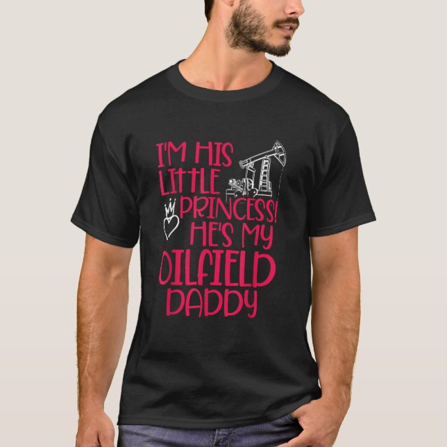 Oilfield Princess Daddy Oilfield Workers Oil Rig R T-Shirt (Front)