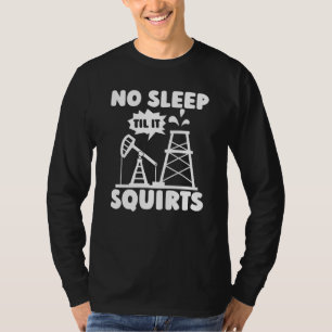 Oilfield Squirts Fracker Fracking Oil Drilling T-Shirt