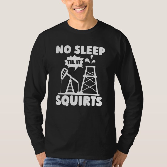 Oilfield Squirts Fracker Fracking Oil Drilling T-Shirt (Front)