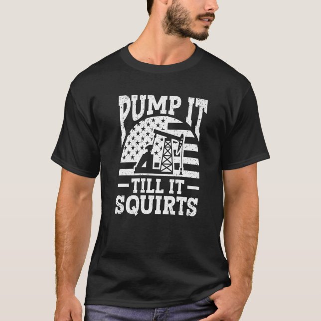 Oilfield Trash Roughneck Oilfield Pump It Till It  T-Shirt (Front)