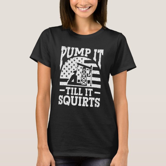 Oilfield Trash Roughneck Oilfield Pump It Till It  T-Shirt (Front)