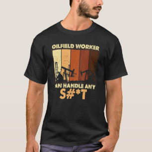 Oilfield Worker Can Handle Any Oil Well Worker T-Shirt