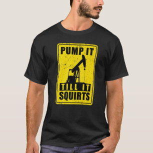 Oilfield Worker Drilling Roughneck Pump It Till It T-Shirt