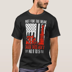 Oilfield Worker Not For The Weak Oil Rig Flag T-Shirt