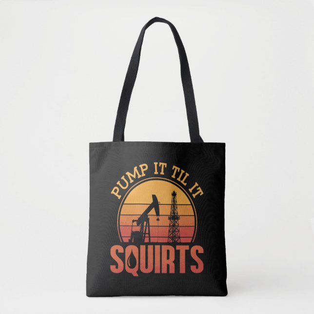 Oilfield Worker Pump It Till It Squirts Oil Rig Tote Bag (Front)