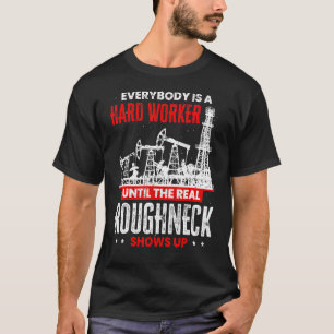 Oilfield Worker Until The Real Roungneck Shows Up T-Shirt