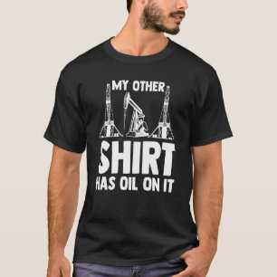 Oilman Oilfield Workers My Other  Has Oil On It T-Shirt