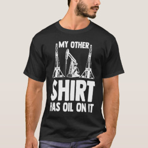 Oilman Oilfield Workers My Other  Has Oil On It T-Shirt